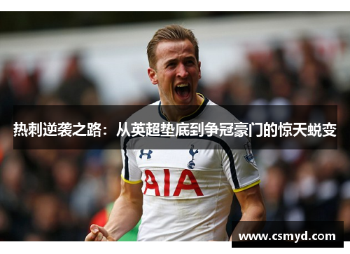 热刺逆袭之路：从英超垫底到争冠豪门的惊天蜕变