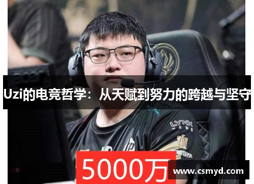 Uzi的电竞哲学：从天赋到努力的跨越与坚守