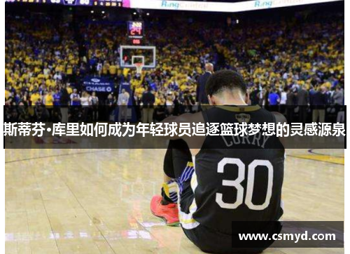 斯蒂芬·库里如何成为年轻球员追逐篮球梦想的灵感源泉