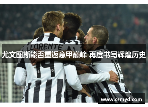 尤文图斯能否重返意甲巅峰 再度书写辉煌历史