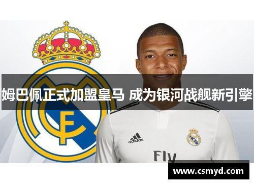 姆巴佩正式加盟皇马 成为银河战舰新引擎