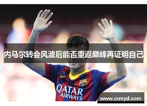 内马尔转会风波后能否重返巅峰再证明自己