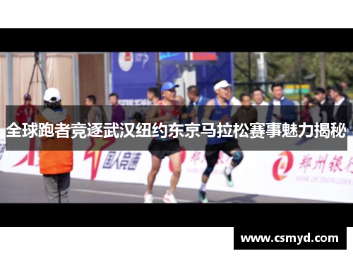 全球跑者竞逐武汉纽约东京马拉松赛事魅力揭秘
