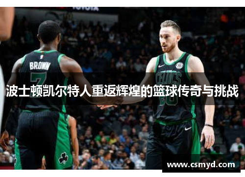 波士顿凯尔特人重返辉煌的篮球传奇与挑战