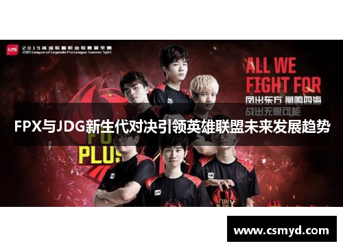FPX与JDG新生代对决引领英雄联盟未来发展趋势 FPX与JDG新生代对决引领英雄联盟未来发展趋势