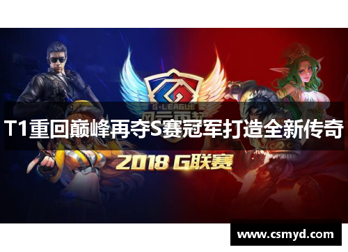 T1重回巅峰再夺S赛冠军打造全新传奇