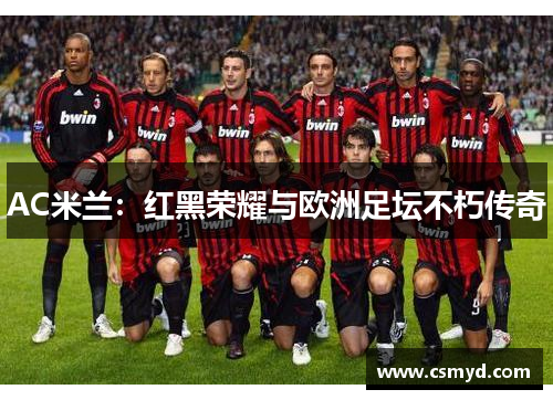 AC米兰：红黑荣耀与欧洲足坛不朽传奇