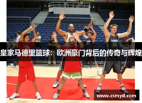 皇家马德里篮球：欧洲豪门背后的传奇与辉煌