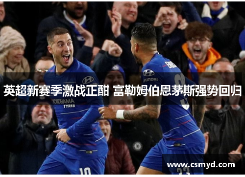 英超新赛季激战正酣 富勒姆伯恩茅斯强势回归