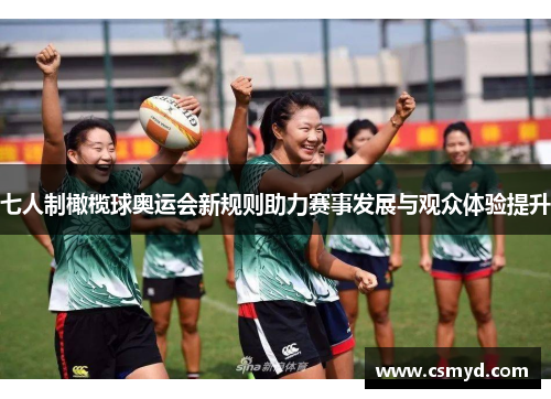 七人制橄榄球奥运会新规则助力赛事发展与观众体验提升