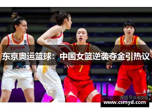 东京奥运篮球：中国女篮逆袭夺金引热议