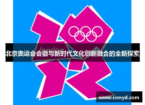 北京奥运会会徽与新时代文化创新融合的全新探索