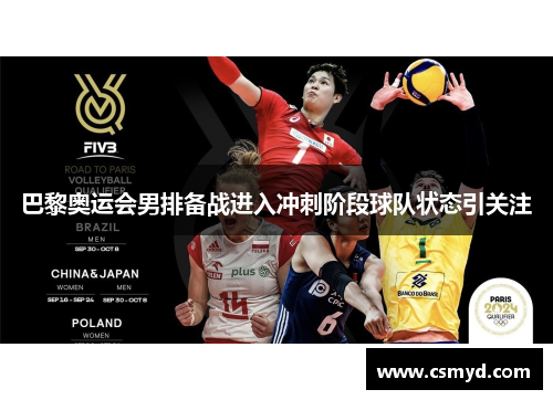 巴黎奥运会男排备战进入冲刺阶段球队状态引关注